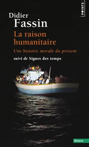 La raison humanitaire : une histoire morale du présent ; suivi de Signes des temps (Nouvelle éd., augmentée d'une postface) Didier Fassin