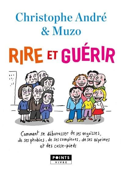 Rire et guérir : comment se débarrasser de ses angoisses, de ses phobies, de ses complexes, de ses déprimes, et des casse-pieds