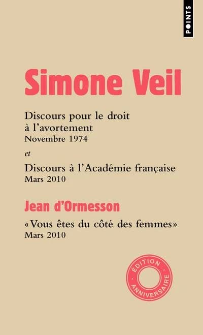 Discours pour le droit à l'avortement, novembre 1974 ; et Discours à l'Académie française, mars 2010. "Vous êtes du côté des femmes", mars 2010 (Éd. anniversaire) Simone Veil ; Jean d'Ormesson