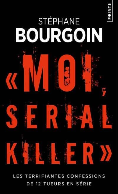 Moi, serial killer : les terrifiantes confessions de douze tueurs en série