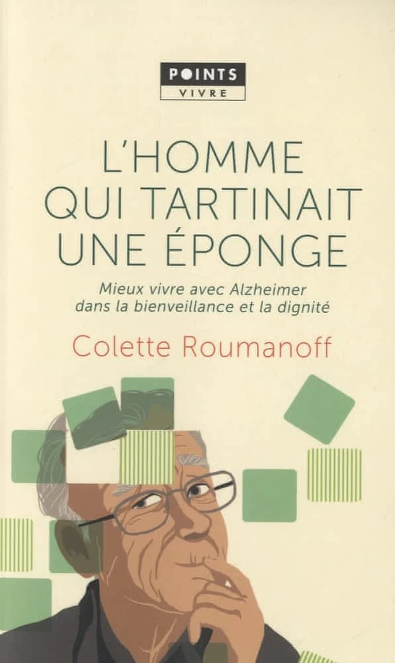 L'homme qui tartinait une éponge : mieux vivre avec Alzheimer dans la bienveillance et la dignité
