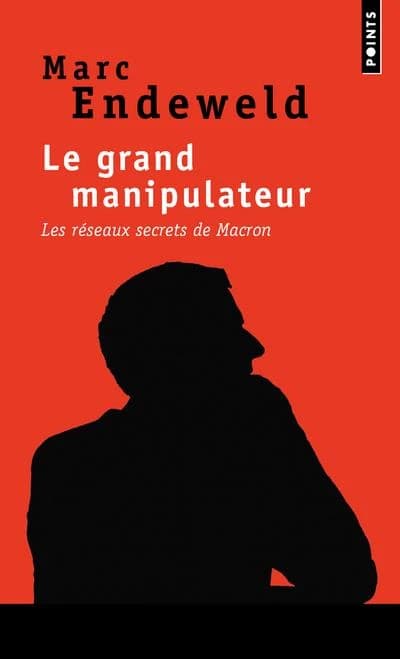 Le grand manipulateur : les réseaux secrets de Macron (Éd. mise à jour) Marc Endeweld