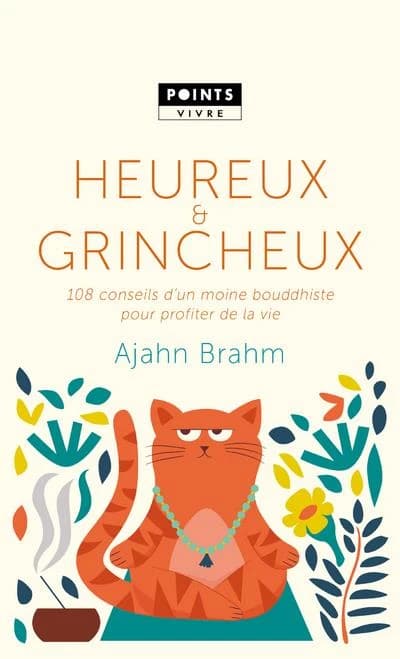Heureux et grincheux : 108 conseils d'un moine bouddhiste pour profiter de la vie