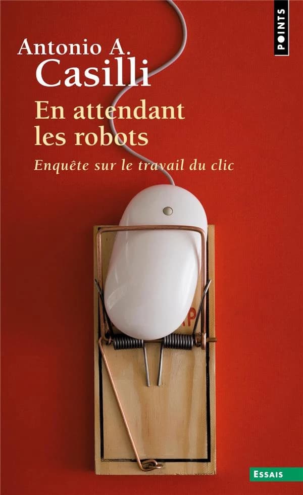 En attendant les robots : enquête sur le travail du clic ([Nouvelle] édition augmentée) Antonio A. Casilli ; [postface de Dominique Méda]