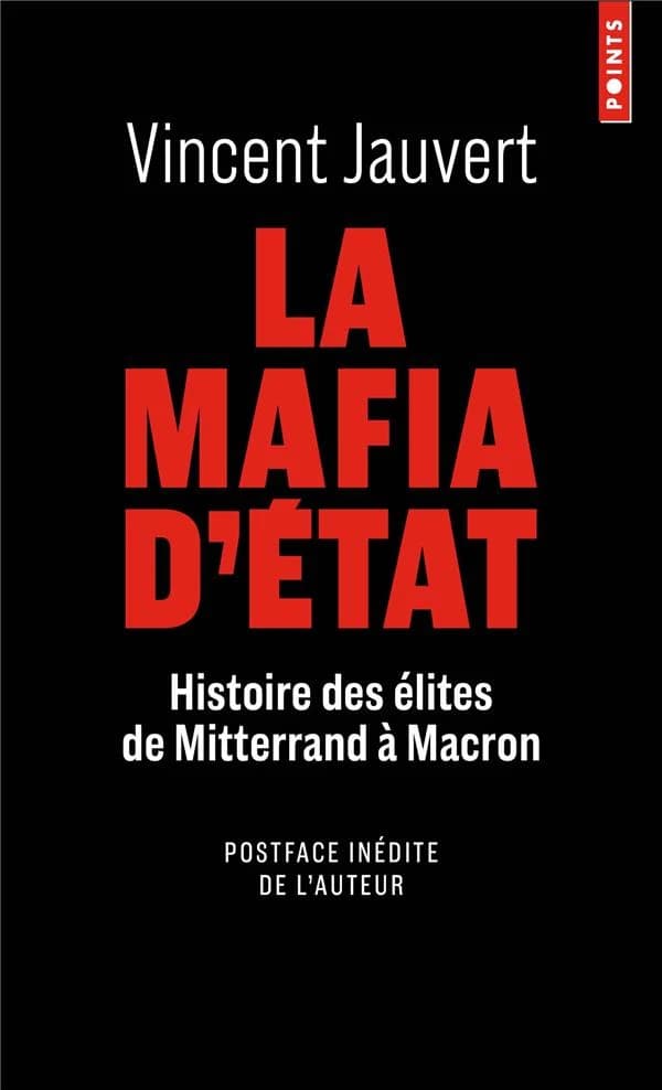La mafia d'État : histoire des élites de Mitterrand à Macron ([Nouvelle éd. avec une] postface inédite de l'auteur) Vincent Jauvert