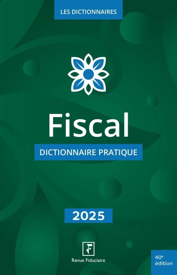 Fiscal : dictionnaire pratique (40e éd. en date du 21 mars 2025) [par la rédaction de la "Revue fiduciaire"]