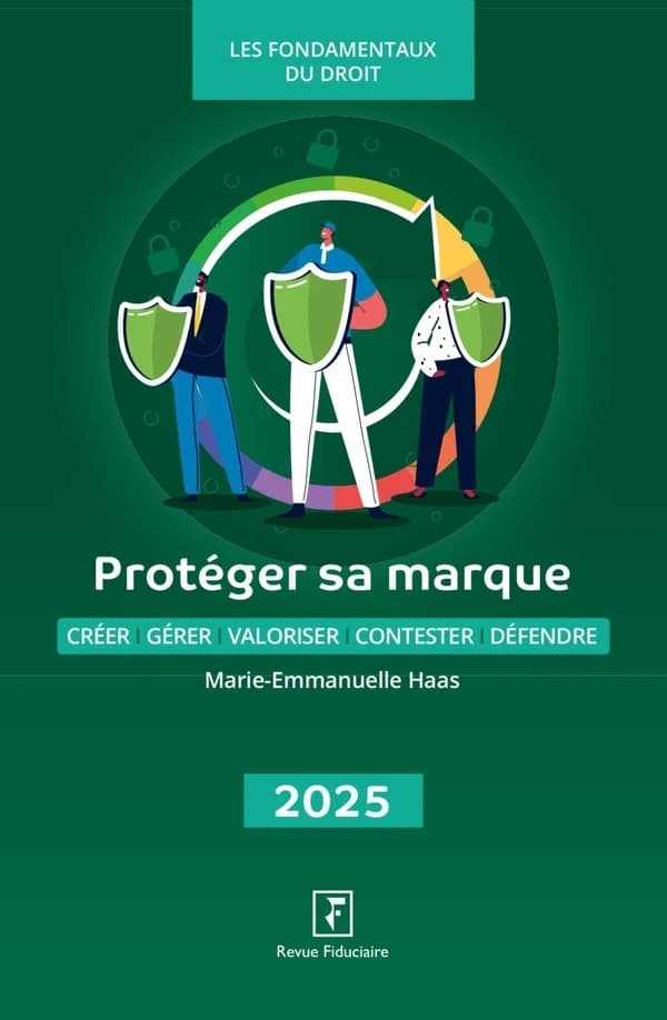 Protéger sa marque : Créer ; Gérer ; Valoriser ; Contester ; Défendre