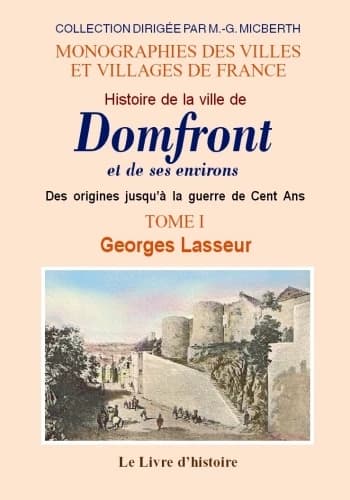 Histoire de la ville de Domfront et de ses environs ([Reproduction en fac-similé]) par Georges Lasseur ; illustrations de MM. Paillette, Poussier, Jouvin... [et al.] ; préface de Bernard Desgrippes,...