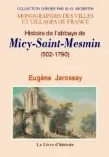 Histoire de l'Abbaye de Micy-Saint-Mesmin-lez-Orléans : 502 - 1790 ; son influence religieuse et sociale