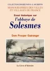 Essai historique sur l'abbaye de Solesmes ; suivi de la Description de l'église abbatiale avec l'explication des monuments qu'elle renferme par dom