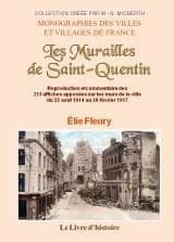 Les murailles de Saint-Quentin ou Reproduction et commentaire des 213 affiches apposées sur les murs de la ville du 25 août 1914 au 28 février 1917 ([Reproduction en fac-similé]) par Élie Fleury ; avec une préface de Charles Desjardins,...