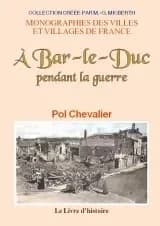 À Bar-le-Duc pendant la guerre ([Reproduction en fac-similé]) par Pol Chevalier