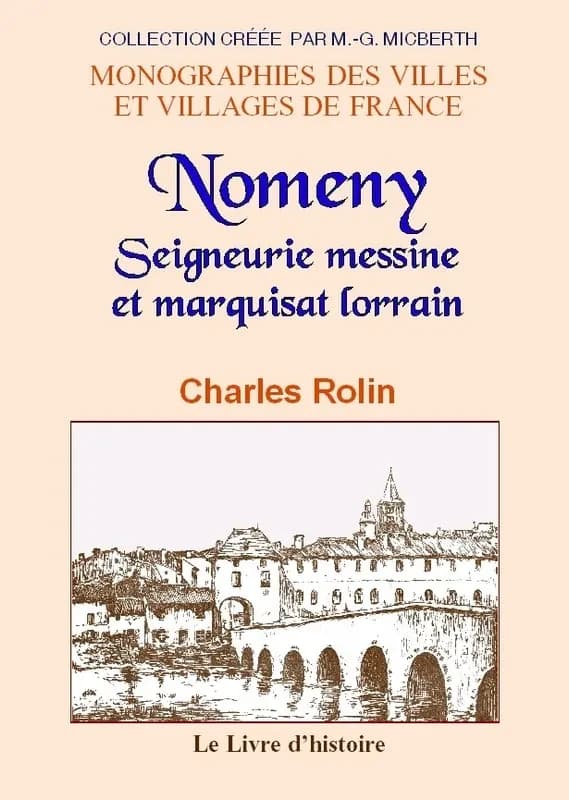 Nomeny : seigneurie messine et marquisat lorrain : ses relations avec la France et l'Empire ([Reproduction en fac-similé]) par Charles Rolin,... ; préface de Roland Mentré,...