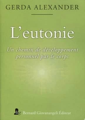 L'eutonie : un chemin de développement personnel par le corps (Nouvelle édition) Gerda Alexander ; préface de Jean-Georges Henrotte