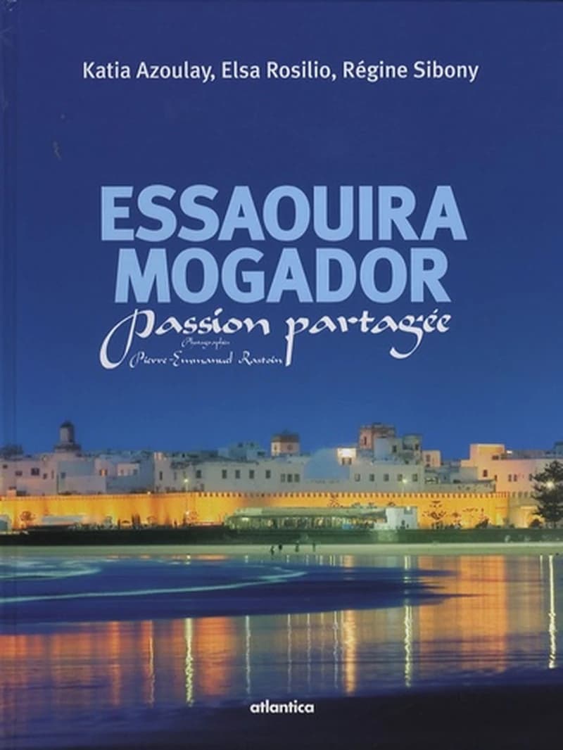 Essaouira Mogador : passion partagée : rencontres avec Isabelle Carré, Tony Soulié, Philippe Starck...