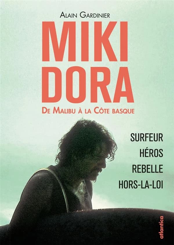 Miki Dora : de Malibu à la Côte basque : surfeur, héros, rebelle, hors-la-loi