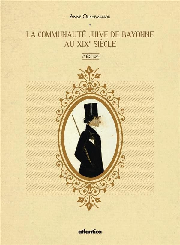La communauté juive de Bayonne au XIXe siècle (2e éd.) Anne Oukhemanou ; préface de Gérard Nahon