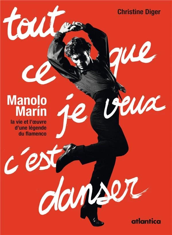 Tout ce que je veux c'est danser : Manolo Marín : la vie et l'oeuvre d'une légende du flamenco