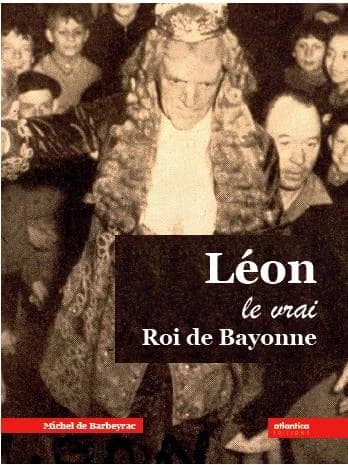 Léon, le vrai roi de Bayonne (Nouvelle éd. augmentée) Michel de Barbeyrac