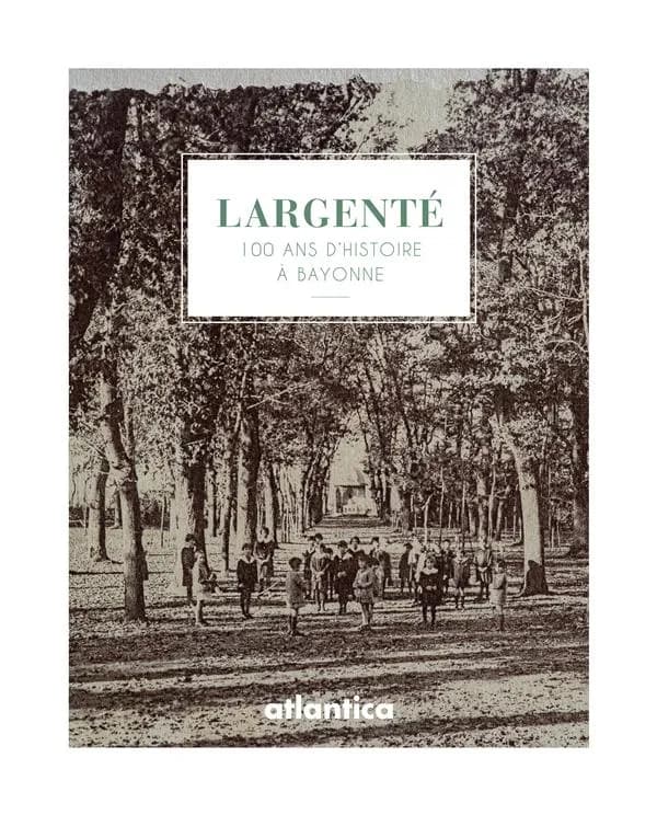 Largenté : 100 ans d'histoire à Bayonne : 1920-2020