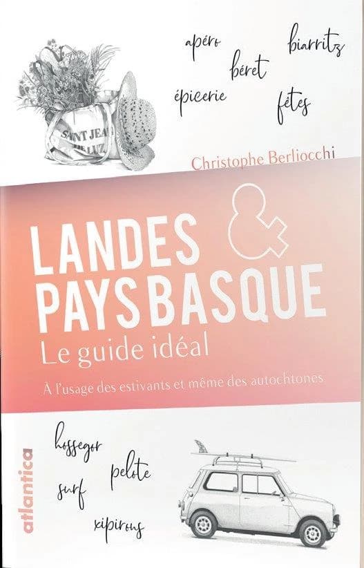 Landes & Pays basque : le guide idéal : à l'usage des estivants et même des autochtones (Nouvelle éd.) Christophe Berliocchi