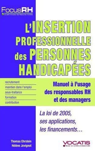 L'insertion professionnelle des personnes handicapées : manuel à l'usage des responsables RH et des managers : la loi de 2005, ses applications, les financements