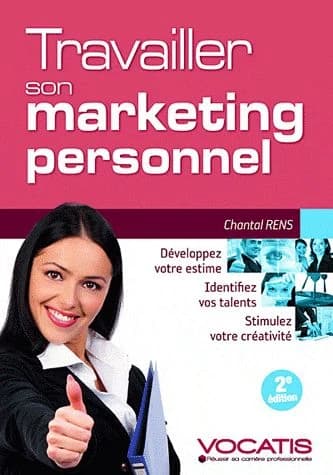 Travailler son marketing personnel : développez votre estime, identifiez vos talents, stimulez votre créativité