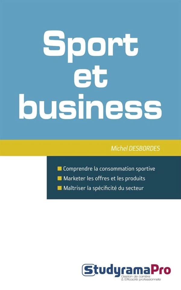 Sport et business : comprendre la consommation sportive, marketer les offres et les produits, maîtriser la spécificité du secteur