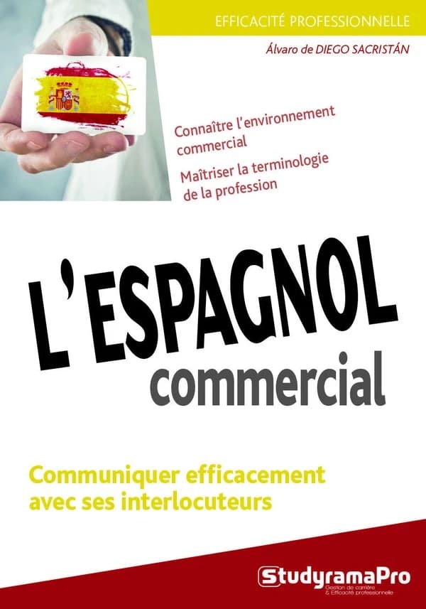 L'espagnol commercial : communiquer efficacement avec ses interlocuteurs : connaître l'environnement commercial, maîtriser la terminologie de la profession (2e éd.) Álvaro de Diego Sacristán