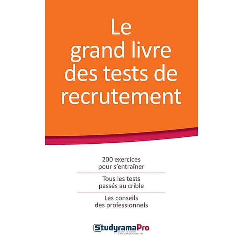 Le grand livre des tests de recrutement : 200 exercices pour s'entraîner, tous les tests passés au crible, les conseils des professionnels