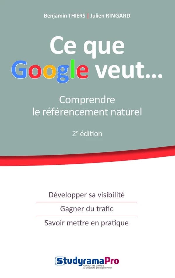 Ce que Google veut : comprendre le référencement naturel (2e éd.) Benjamin Thiers, Julien Ringard