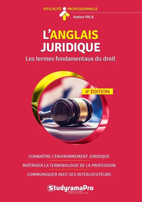 L'anglais juridique : les termes fondamentaux du droit : connaître l'environnement juridique, maîtriser la terminologie de la profession, communiquer avec ses interlocuteurs (4e éd.) Amina Yala