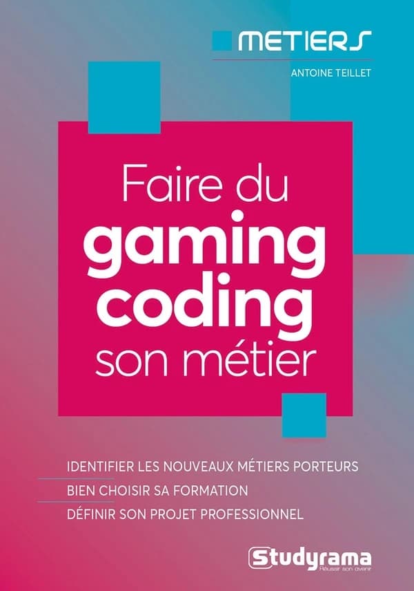 Faire du gaming-coding son métier : identifier les métiers porteurs, bien choisir sa formation, définir son projet professionnel