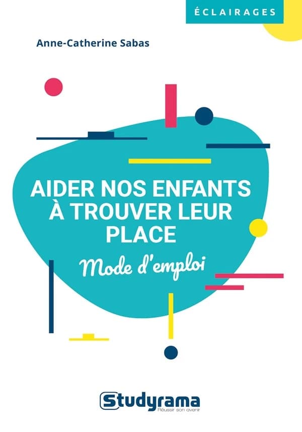 Aider nos enfants à trouver leur place : parents, enseignants, éducateurs