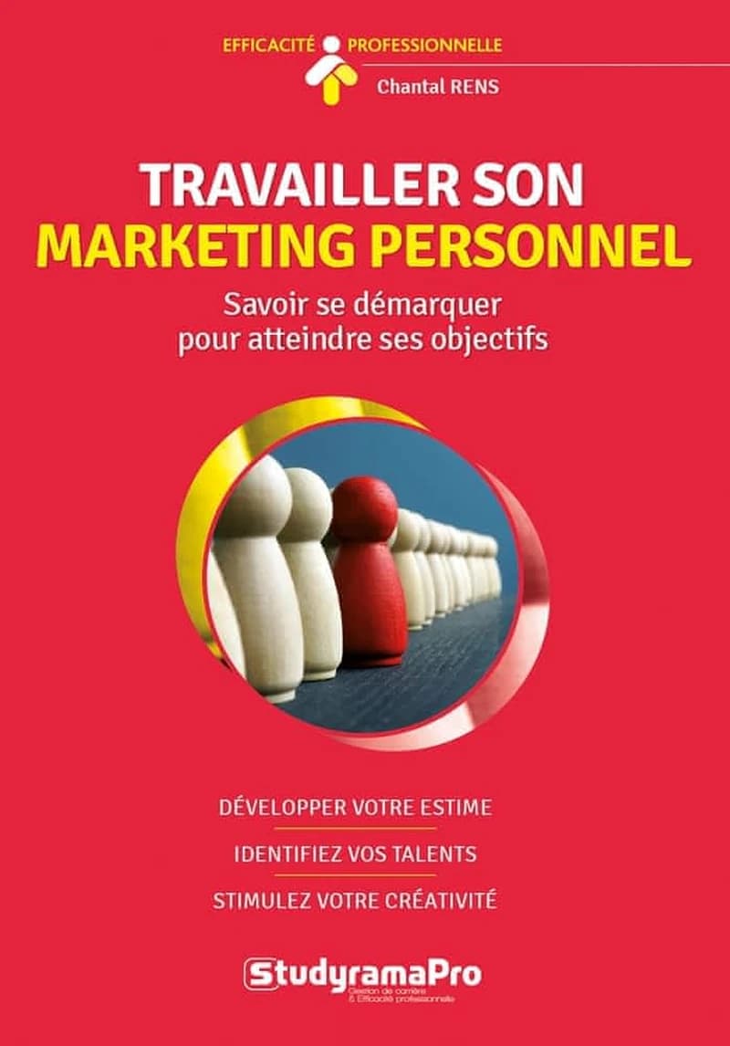 Travailler son marketing personnel : savoir se démarquer pour atteindre ses objectifs : développer votre estime, identifiez vos talents, stimulez votre créativité