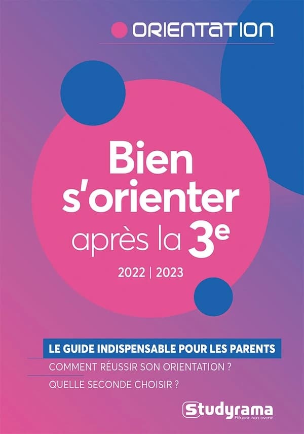 Bien s'orienter après la 3e : le guide indispensable pour les parents : comment réussir son orientation ? Quelle seconde choisir ? ([Éd.] 2022-2023)
