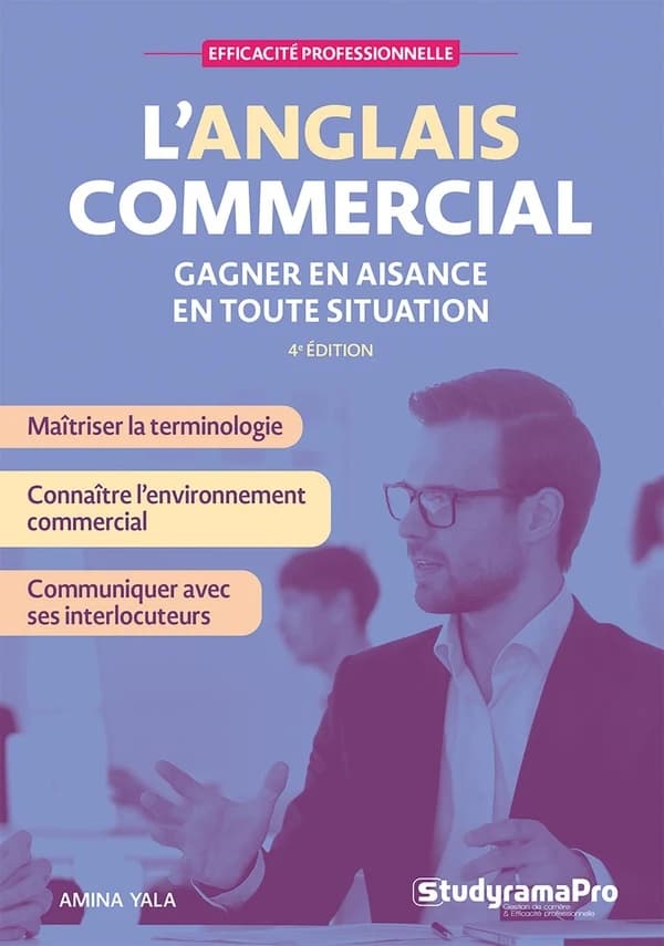 L'anglais commercial : gagner en aisance en toute situation : maîtriser la terminologie, connaître l'environnement commercial, communiquer avec ses interlocuteurs (4e éd.) Amina Yala