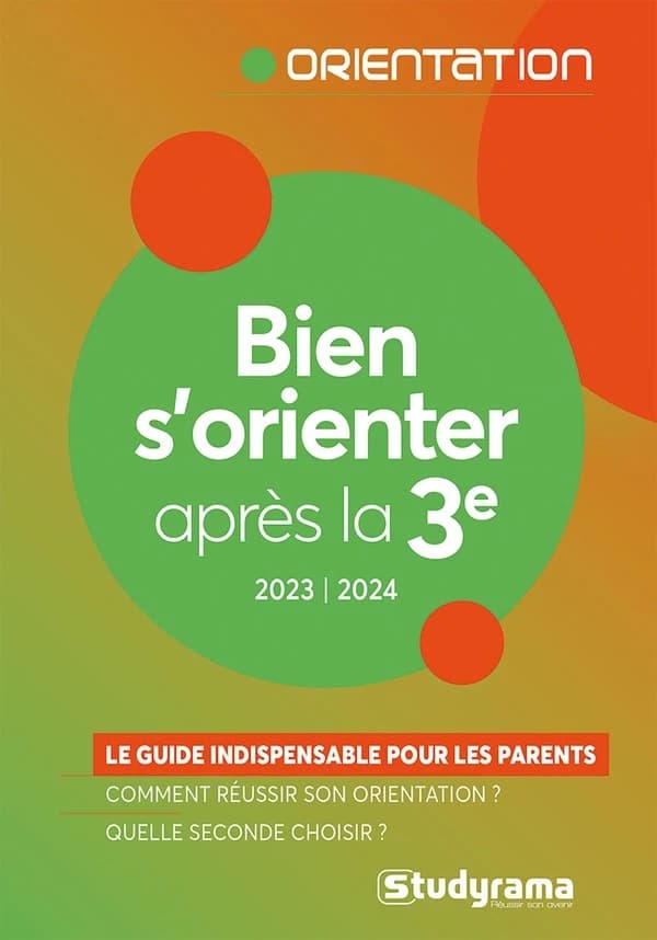 Bien s'orienter après la 3e : le guide indispensable pour les parents : comment réussir son orientation ? Quelle seconde choisir ? ([Éd.] 2023-2024)