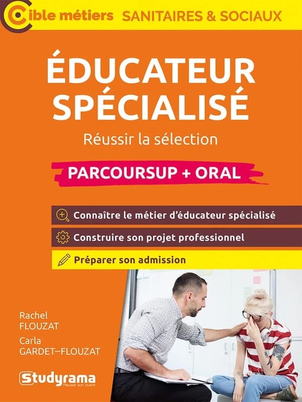 Éducateur spécialisé : réussir la sélection : parcoursup + oral ([Éd. 2025]) Rachel Flouzat, Carla Gardet-Flouzat ; ouvrage dirigé par Laurence Brunel