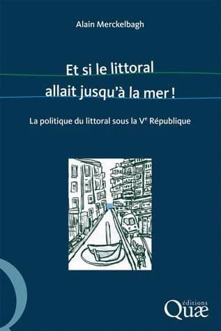 Et si le littoral allait jusqu'à la mer ! : la politique du littoral sous la Ve République