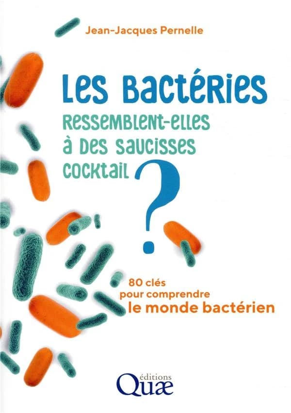 Les bactéries ressemblent-elles à des saucisses cocktail ? : 80 clés pour comprendre le monde bactérien
