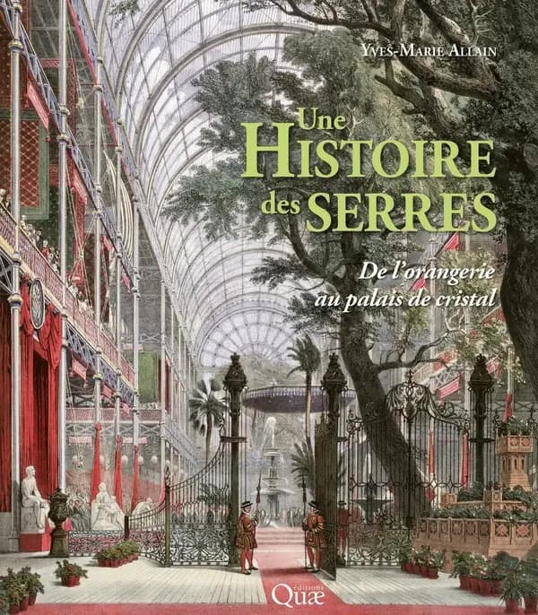 Une histoire des serres : de l'orangerie au palais de cristal (2ème éd. augmentée) Yves-Marie Allain