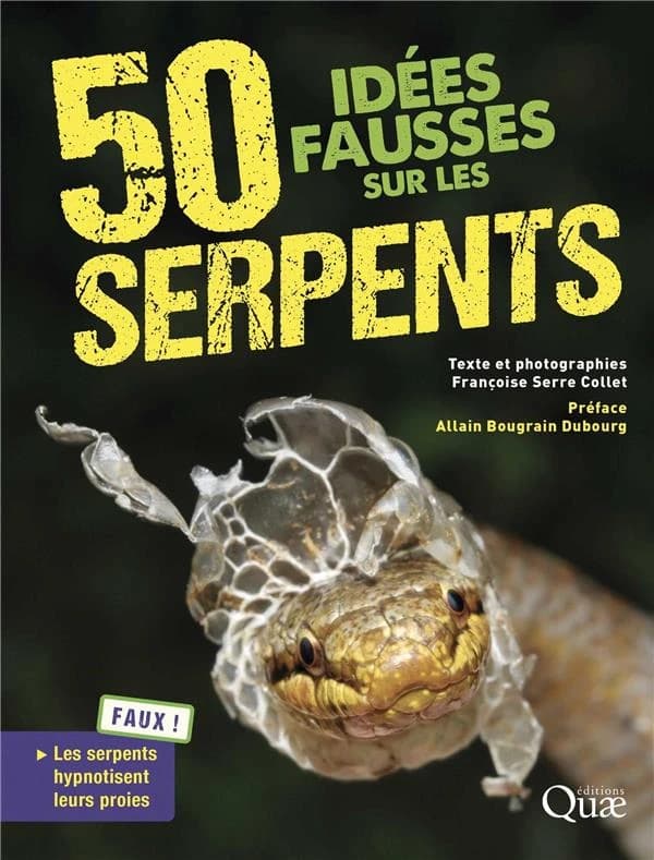 50 idées fausses sur les serpents (2e éd. augmentée) texte et photographies, Françoise Serre Collet ; préface, Allain Bougrain Dubourg