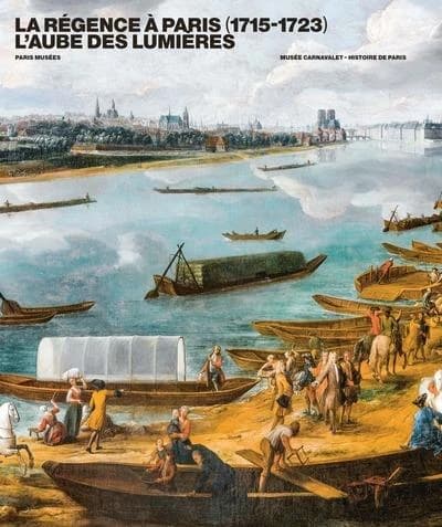 La Régence à Paris, 1715-1723 : l'aube des Lumières : [exposition, Paris, Musée Carnavalet-Histoire de Paris, 19 octobre 2023-25 février 2024]