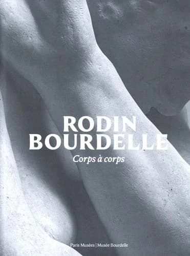 Rodin, Bourdelle : corps à corps : [exposition, Paris, Musée Bourdelle, 2 octobre 2024-2 février 2025, Roubaix, La Piscine-Musée d'art et d'industrie André Diligent, 1er mars-1er juin 2025, Montauban, Musée Ingres Bourdelle, 27 juin-19 octobre 2025]