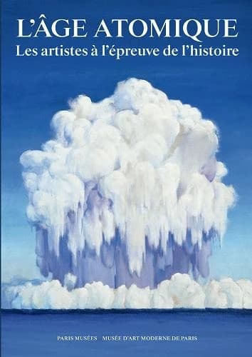L'âge atomique : les artistes à l'épreuve de l'histoire : [exposition, Paris, Musée d'art moderne de la Ville de Paris, 11 octobre 2024-9 février 2025]