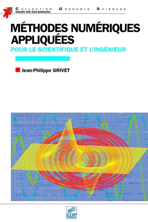 Méthodes numériques appliquées pour le scientifique et l'ingénieur ([Nouvelle éd.]) Jean-Philippe Grivet ; avec la contribution de Magali Ribot
