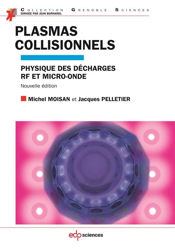 Plasmas collisionnels : physique des décharges RF et micro-ondes (Nouvelle édition) Michel Moisan et Jacques Pelletier
