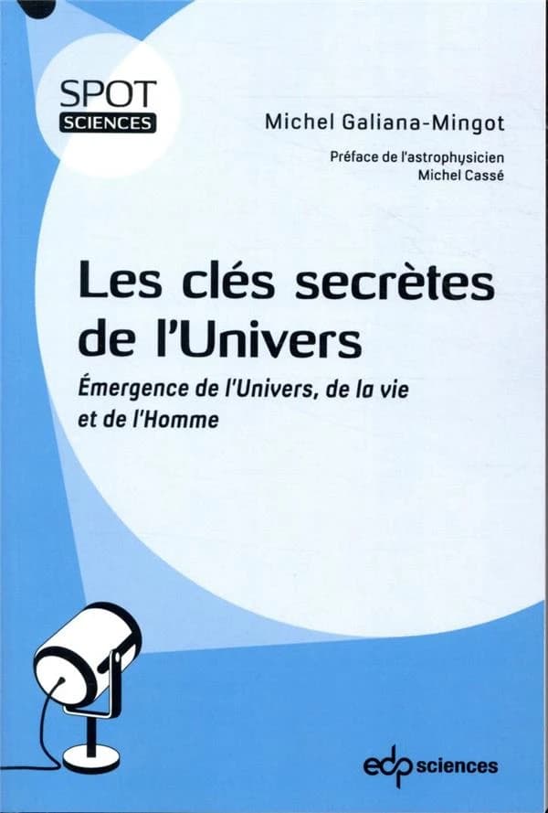 Les clés secrètes de l'Univers : émergence de l'Univers, de la vie et de l'Homme