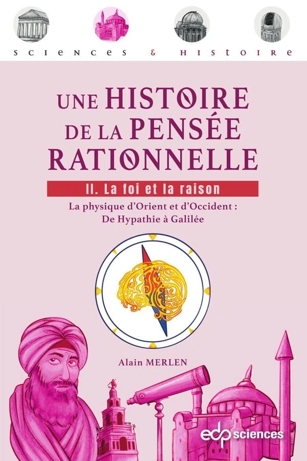 La foi et la raison : la physique d'Orient et d'Occident, de Hypathie à Galilée